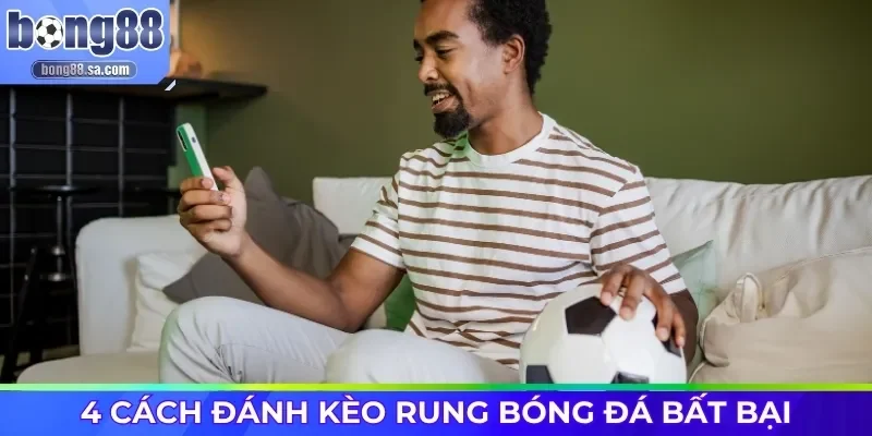 4 cách đánh kèo rung bóng đá bất bại