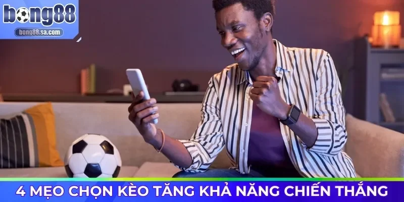 4 mẹo chọn kèo tăng khả năng chiến thắng