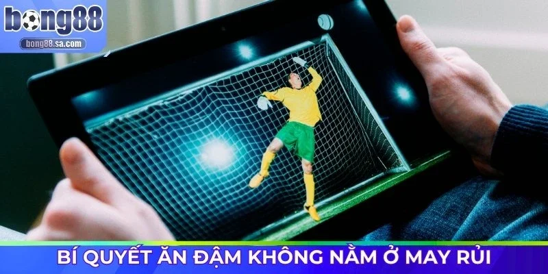 Bí quyết ăn đậm không nằm ở may rủi