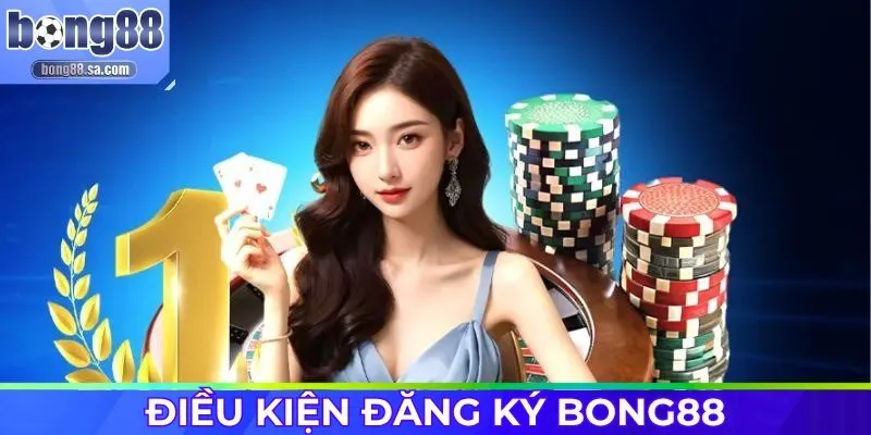 Đáp ứng các yêu cầu cần thiết khi đăng ký Bong88