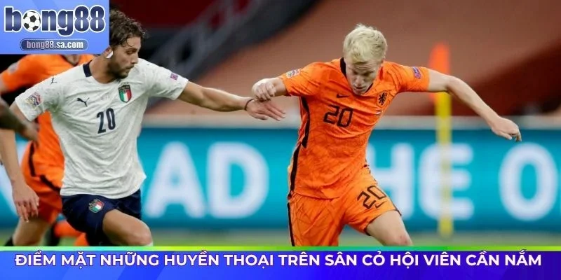 Điểm mặt những huyền thoại trên sân cỏ hội viên cần nắm