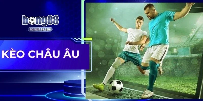 Kèo Châu Âu - Soi Kèo Thông Minh Để Bạn Lướt Nhẹ Cũng Lời