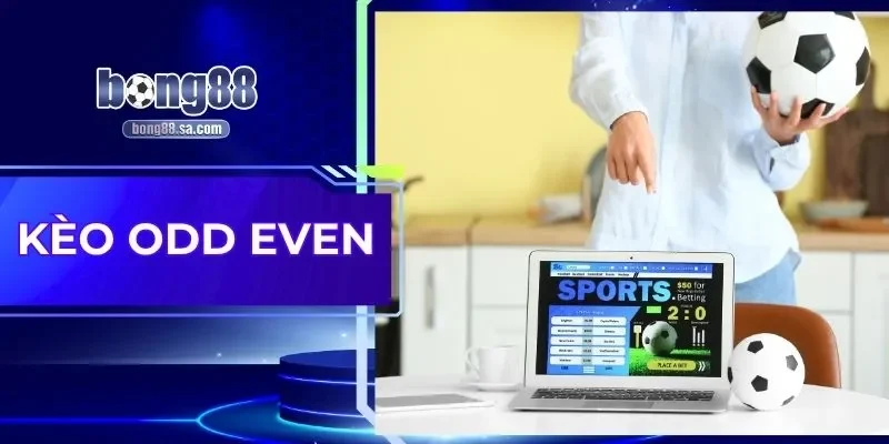 Kèo Odd Even| Bật Mí Cách Soi Kèo Chuẩn Như Cao Thủ 2025