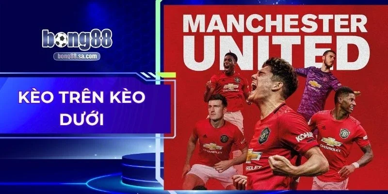 Kèo Trên Kèo Dưới - Hiểu Để Chọn Hình Thức Cược Chính Xác