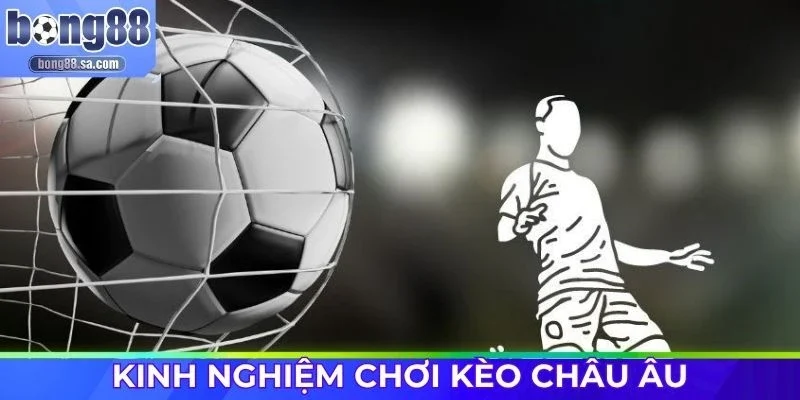 Nắm bắt kèo Châu Âu sớm sẽ dễ bứt phá hơn