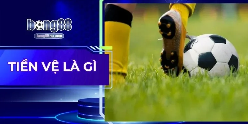 Tiền Vệ Là Gì - Giải Đáp Thắc Mắc Cho Hội Viên Bong88